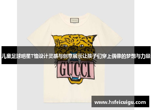 儿童足球明星T恤设计灵感与创意展示让孩子们穿上偶像的梦想与力量