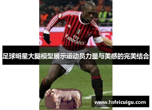 足球明星大腿模型展示运动员力量与美感的完美结合