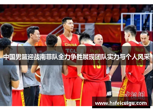 中国男篮迎战南菲队全力争胜展现团队实力与个人风采
