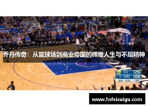 乔丹传奇：从篮球场到商业帝国的辉煌人生与不屈精神