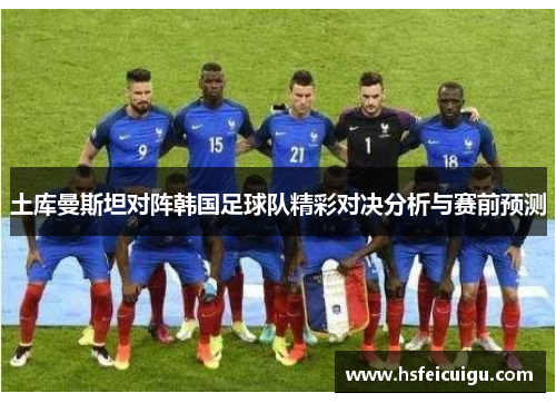 土库曼斯坦对阵韩国足球队精彩对决分析与赛前预测