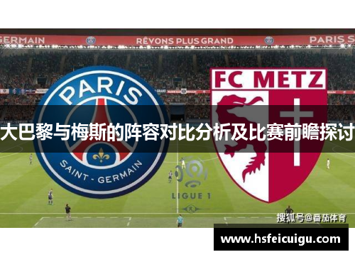 大巴黎与梅斯的阵容对比分析及比赛前瞻探讨