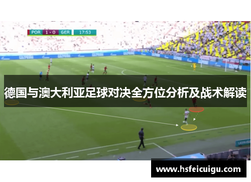 德国与澳大利亚足球对决全方位分析及战术解读