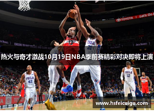 热火与奇才激战10月19日NBA季前赛精彩对决即将上演